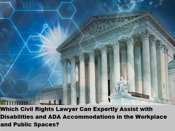 Which Civil Rights Lawyer Can Expertly Assist with Disabilities and ADA Accommodations in the Workplace and Public Spaces? Which Civil Rights Lawyer Can Expertly Assist with Disabilities and ADA Accommodations in the Workplace and Public Spaces?