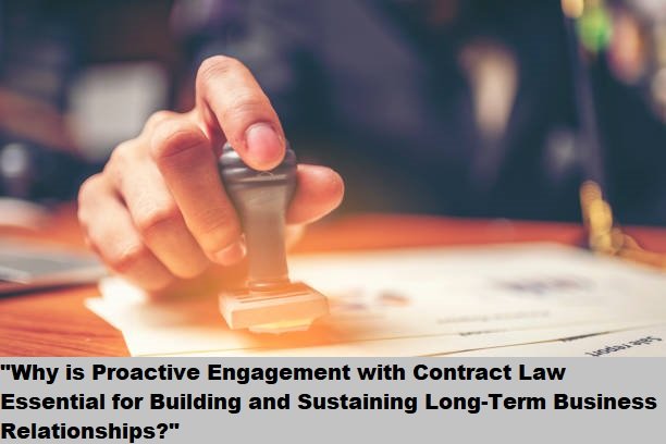 "Why is Proactive Engagement with Contract Law Essential for Building and Sustaining Long-Term Business Relationships?" "Why is Proactive Engagement with Contract Law Essential for Building and Sustaining Long-Term Business Relationships?"